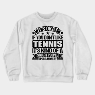 Tennis Lover It's Okay If You Don't Like Tennis It's Kind Of A Smart People Sports Anyway Crewneck Sweatshirt